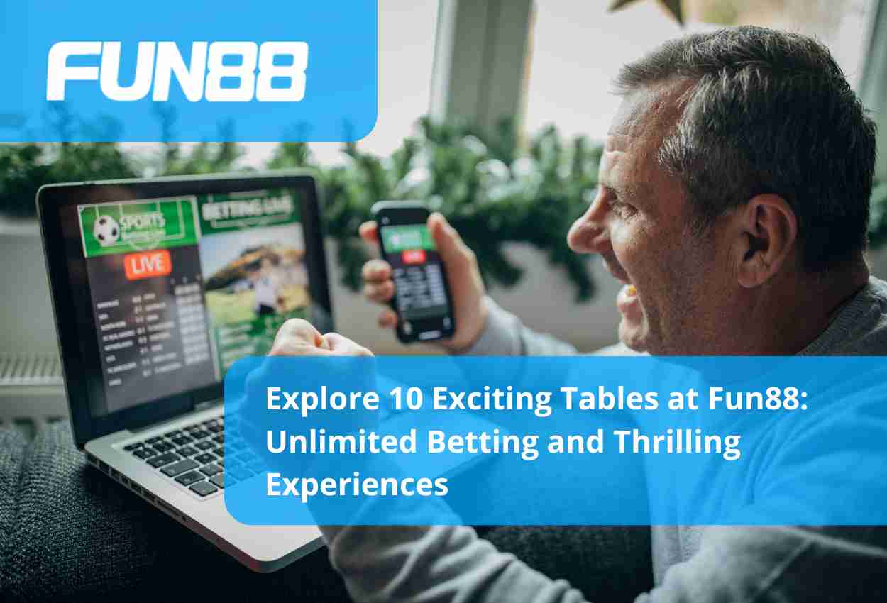 Explore 10 Exciting Tables at Fun88 Unlimited Betting and Thrilling Experiences