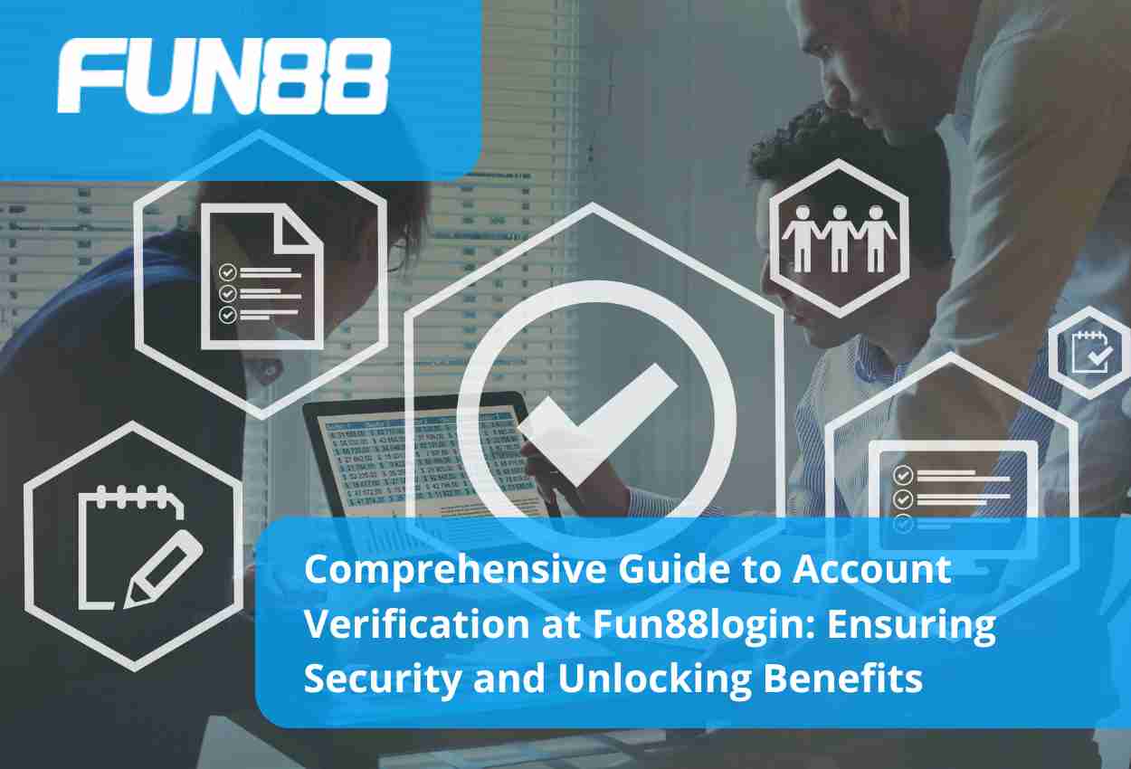 Comprehensive Guide to Account Verification at Fun88login Ensuring Security and Unlocking Benefits